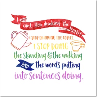 I can't stop drinking the coffee. I stop drinking the coffee, I stop doing the standing and the walking and the words putting into sentences doing. Posters and Art